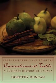 Canadians at table: food, fellowship, and folklore : a culinary history of Canada cover image