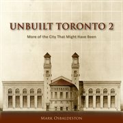 Unbuilt Toronto 2: more of the city that might have been cover image