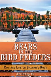 Bears in the bird feeders: cottage life on Shaman's Rock cover image