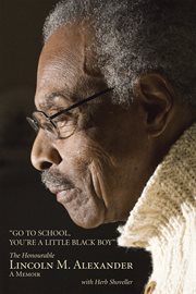 Go to school, you're a little black boy: the honourable Lincoln M. Alexander : a memoir cover image