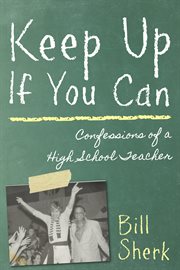 Keep up if you can: confessions of a high school teacher cover image