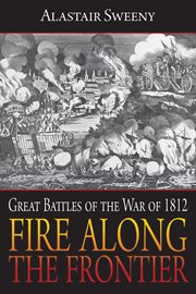Fire along the frontier: great battles of the War of 1812 cover image