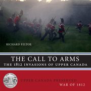 The call to arms: the 1812 invasions of Upper Canada cover image