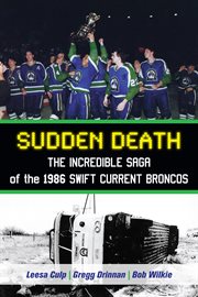 Sudden death: the incredible saga of the 1986 Swift Current Broncos cover image