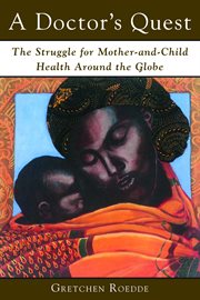 A doctor's quest : the struggle for mother and child health around the globe cover image