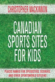 Canadian sports sites for kids: places named for speedsters, scorers, and other sportsworld citizens cover image