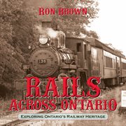 Rails across Ontario: exploring Ontario's railway heritage cover image