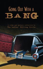 Going out with a bang: a crime and mystery collection cover image