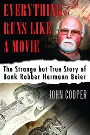 Everything runs like a movie: the strange but true story of bank robber Hermann Beier cover image