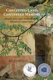 Contested land, contested memory: Israel's Jews and Arabs and the ghosts of catastrophe cover image