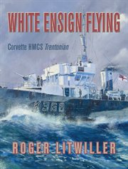 White ensign flying: corvette HMCS Trentonian cover image