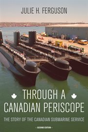 Through a Canadian periscope: the story of the Canadian Submarine Service cover image