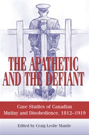 Les apathiques et les rebelles: des exemples Canadiens de mutinerie et de dâesobâeissance, 1812 áa 1919 cover image