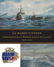 Le marin-citoyen. Chroniques De La Réserve Navale Du Canada 1910&#x2013%x;2010 cover image