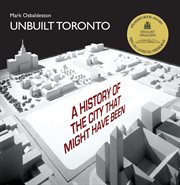 Unbuilt Toronto: a history of the city that might have been cover image