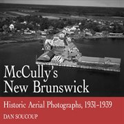 McCully's New Brunswick: historic aerial photographs, 1931-1939 cover image