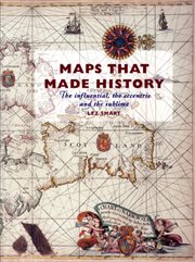 Maps that made history: the influential, the eccentric and the sublime cover image