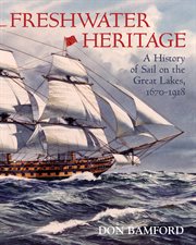 Freshwater heritage: a history of sail on the Great Lakes, 1670-1918 cover image