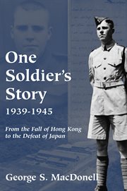 One soldier's story 1939-1945: from the fall of Hong Kong to the defeat of Japan cover image