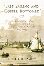 "Fast sailing and copper-bottomed": Aberdeen sailing ships and the emigrant Scots they carried to Canada, 1774-1855 cover image