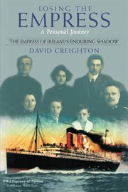 Losing the Empress: a personal journey : the Empress of Ireland's enduring shadow cover image