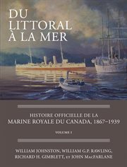 Du littoral áa la mer: histoire officielle de la Marine royale du Canada, 1867-1939. Volume 1 cover image