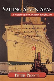 Sailing seven seas: a history of the Canadian Pacific Line cover image