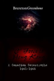 "C" Force to Hong Kong: a Canadian catastrophe 1941-1945 cover image