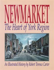 Newmarket: the heart of York Region : an illustrated history cover image