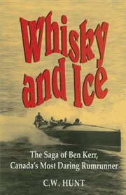 Whisky and ice: the saga of Ben Kerr, Canada's most daring rumrunner cover image