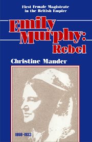 Emily Murphy, rebel: first female magistrate in the British Empire cover image