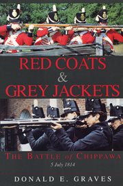 Red coats & grey jackets: the Battle of Chippawa, 5 July, 1814 cover image
