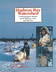 Hudson Bay Watershed: a photographic memoir of the Ojibway, Cree, and Oji-Cree cover image