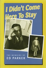 I didn't come here to stay: the memoirs of Ed Parker cover image