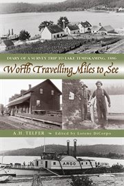 Worth travelling miles to see: diary of a survey trip to Lake Temiskaming, 1886 cover image