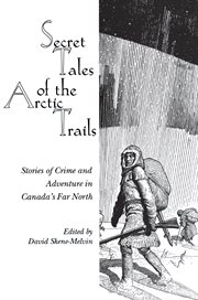 Secret tales of the Arctic trails: stories of crime and adventure in Canada's Far North cover image