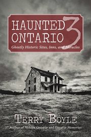 Haunted Ontario 3: ghostly historic sites, inns, and miracles cover image
