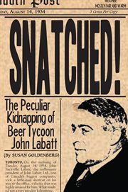 Snatched!: the peculiar kidnapping of beer tycoon John Labatt cover image