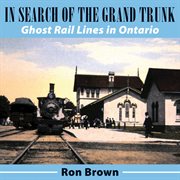 In search of the Grand Trunk: ghost rail lines in Ontario cover image