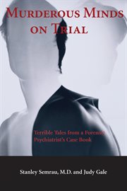 Murderous minds on trial: terrible tales from a forensic psychiatrist's case book cover image