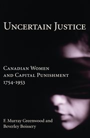 Uncertain justice: Canadian women and capital punishment 1754-1953 cover image