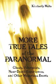 More true tales of the paranormal: ghosts, poltergeists, near-death experiences, and other mysterious events cover image
