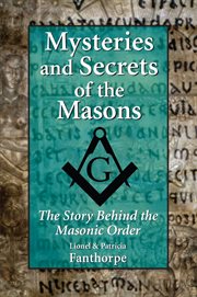 Mysteries and secrets of the Masons: the story behind the Masonic Order cover image