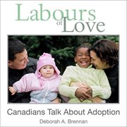 Labours of love: Canadians talk about adoption cover image