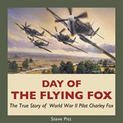Day of the Flying Fox: the True Story of World War II Pilot Charley Fox cover image