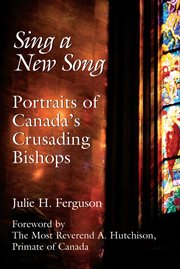 Sing a new song: portraits of Canada's crusading bishops cover image