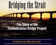 Bridging the Strait: the story of the Confederation Bridge project cover image
