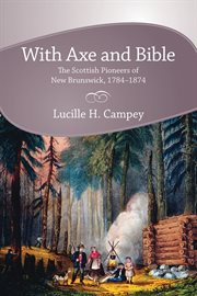With axe and Bible: the Scottish pioneers of New Brunswick, 1784 - 1874 cover image