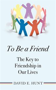 To be a friend: the key to friendship in our lives cover image