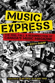 Music express: the rise, fall & resurrection of Canada's music magazine cover image